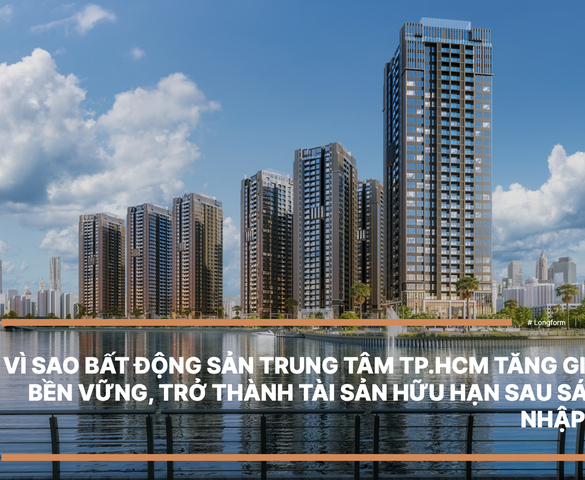 Vì sao bất động sản trung tâm TP.HCM tăng giá bền vững, trở thành tài sản hữu hạn sau sáp nhập?