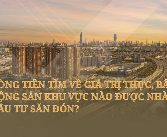 Dòng tiền tìm về giá trị thực, bất động sản khu vực nào được nhà đầu tư săn đón?