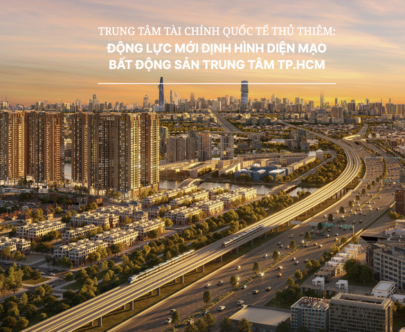 Trung tâm Tài chính Quốc tế Thủ Thiêm: Động lực mới định hình diện mạo bất động sản trung tâm TP.HCM