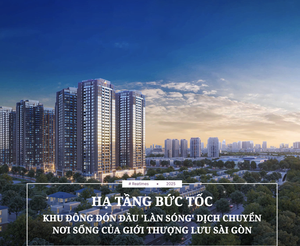 Hạ tầng bứt tốc, khu Đông đón đầu làn sóng dịch chuyển nơi sống của giới thượng lưu Sài Gòn