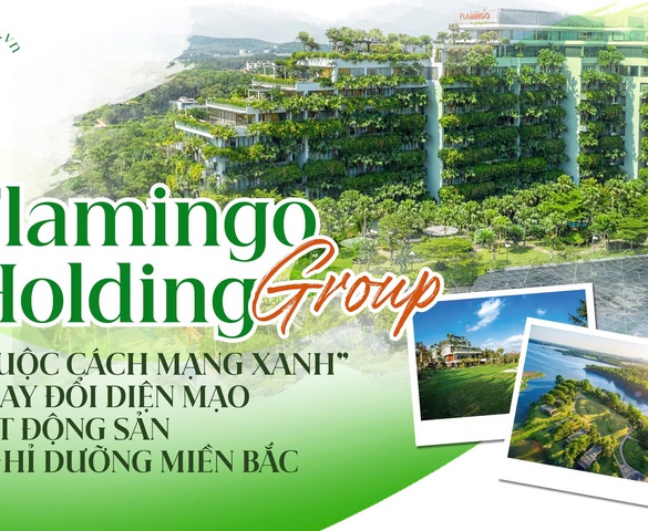 Flamingo Holding Group: "Cuộc cách mạng xanh" thay đổi diện mạo bất động sản nghỉ dưỡng miền Bắc