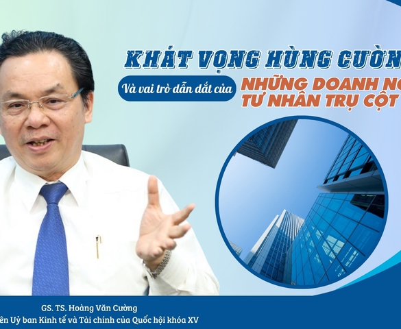 Khát vọng hùng cường và vai trò dẫn dắt của những doanh nghiệp tư nhân trụ cột
