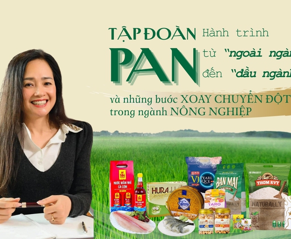 Tập đoàn PAN và cuộc kiến thiết mô hình “liên kết chuỗi”, quản trị - đầu tư bền vững trong ngành nông nghiệp