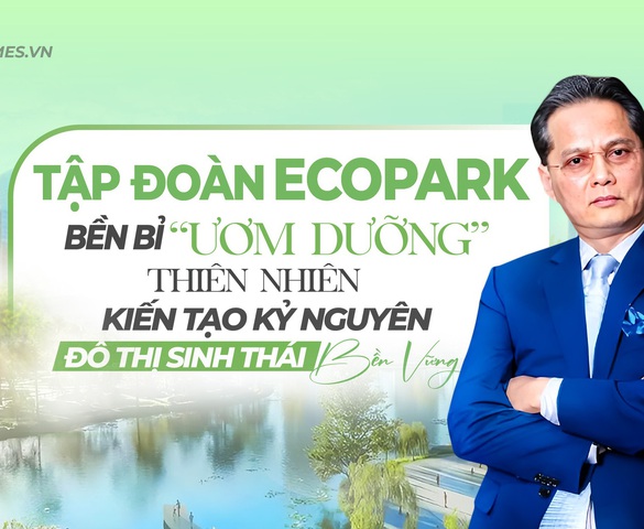 Tập đoàn Ecopark và những “dấu chân xanh” kiến tạo hạnh phúc