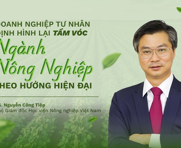 TS. Nguyễn Công Tiệp: “Doanh nghiệp tư nhân là đầu tàu kéo theo sự chuyển dịch tư duy và phương thức sản xuất nông nghiệp”