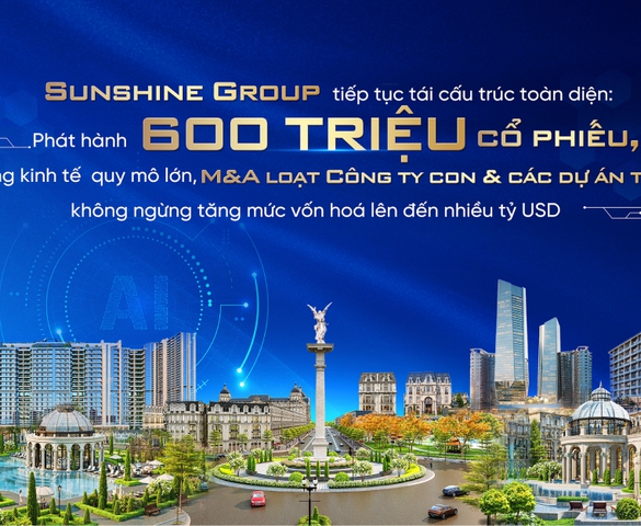 Sunshine Group tiếp tục tái cấu trúc toàn diện: Phát hành 600 triệu cổ phiếu, tập trung kinh tế quy mô lớn