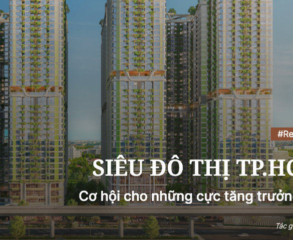 Siêu đô thị TP.HCM: "Toạ độ đặc biệt" mở ra kỷ nguyên vàng của thị trường bất động sản