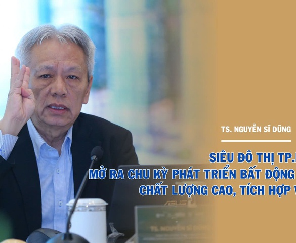 TS. Nguyễn Sĩ Dũng: "Siêu đô thị TP.HCM sẽ mở ra ba cơ hội lớn cho thị trường bất động sản"