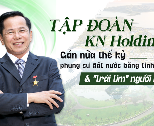 Tập đoàn KN Holdings: Cháy mãi "ngọn lửa" phụng sự, cùng đất nước vươn mình