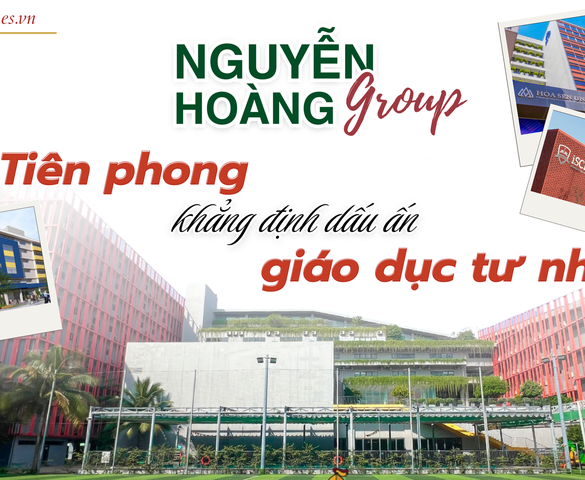 Tập đoàn Nguyễn Hoàng: 26 năm phụng sự đất nước bằng triết lý giáo dục nhân bản