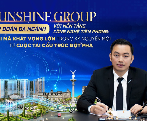 Sunshine Group và khát vọng phụng sự quốc gia nhìn từ nỗ lực kiến tạo “giá trị thực” và làm chủ công nghệ lõi
