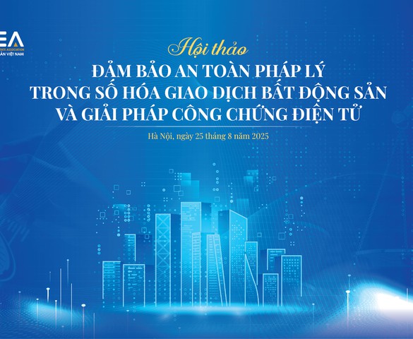 Hôm nay diễn ra Hội thảo: Bảo đảm an toàn pháp lý trong số hoá giao dịch bất động sản và giải pháp công chứng điện tử