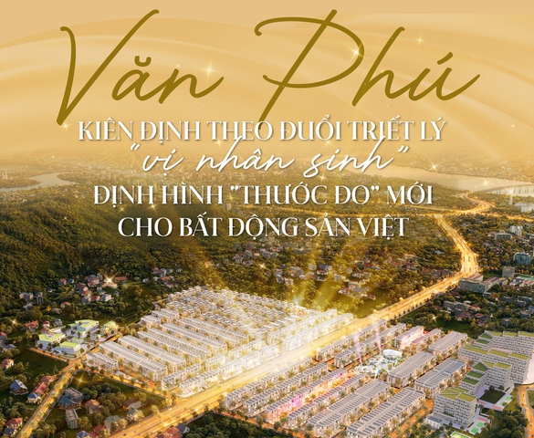 Văn Phú: Kiến tạo bất động sản bằng "thước đo" hạnh phúc