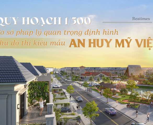 Quy hoạch 1/500: Cơ sở pháp lý quan trọng định hình khu đô thị kiểu mẫu An Huy Mỹ Việt