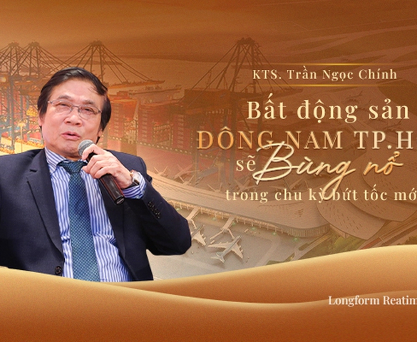 KTS. Trần Ngọc Chính: Bất động sản Đông Nam TP.HCM sẽ bùng nổ trong chu kỳ bứt tốc mới