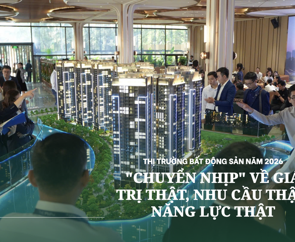 Thị trường bất động sản năm 2026: 'Chuyển nhịp' về giá trị thật, nhu cầu thật, năng lực thật