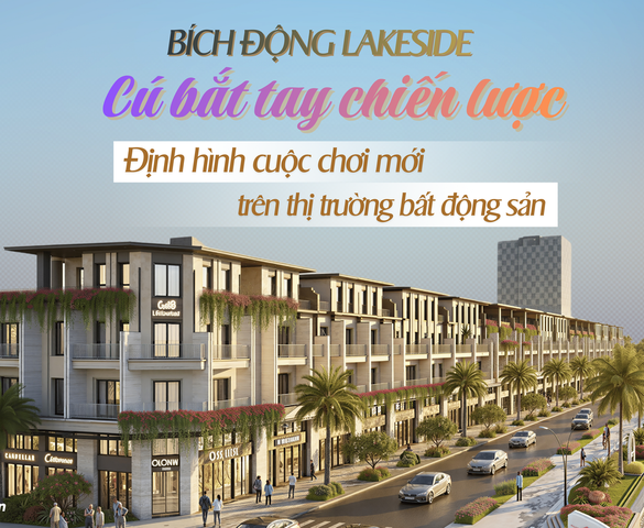 Bích Động Lakeside: Từ “cú bắt tay” chiến lược đến tuyên ngôn định hình cuộc chơi mới của thị trường bất động sản