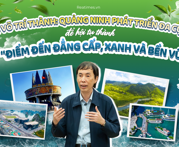 TS. Võ Trí Thành: Quảng Ninh phát triển đa cực để hội tụ thành một “điểm đến đẳng cấp, xanh và bền vững”