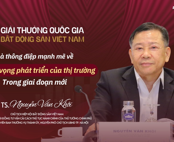 TS. Nguyễn Văn Khôi: Giải thưởng Quốc gia Bất động sản Việt Nam là thông điệp mạnh mẽ về khát vọng phát triển của thị trường trong giai đoạn mới