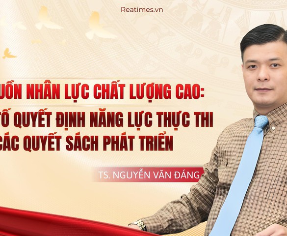 Nguồn nhân lực chất lượng cao: Yếu tố quyết định năng lực thực thi các quyết sách phát triển