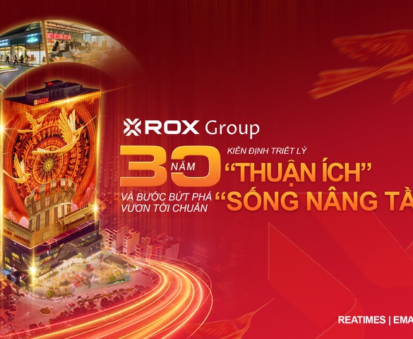 ROX Group: 30 năm kiên định triết lý “thuận ích” và bước bứt phá vươn tới chuẩn “sống nâng tầm”