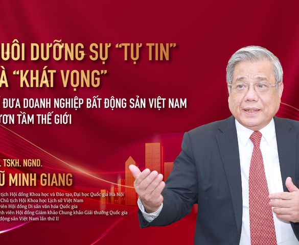 GS. TSKH. NGND. Vũ Minh Giang: Nuôi dưỡng sự "tự tin" và "khát vọng" sẽ đưa doanh nghiệp bất động sản Việt Nam vươn tầm thế giới