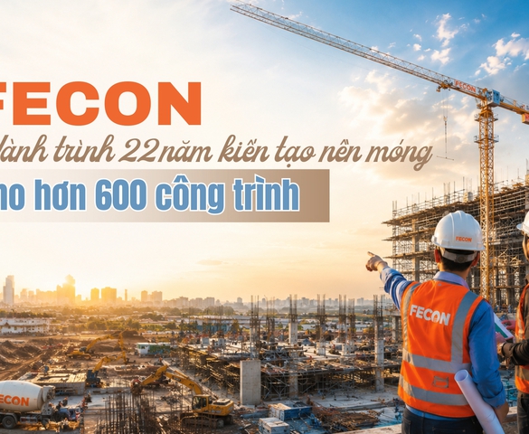 FECON: Hành trình hơn 22 năm kiến tạo nền móng cho hơn 600 công trình