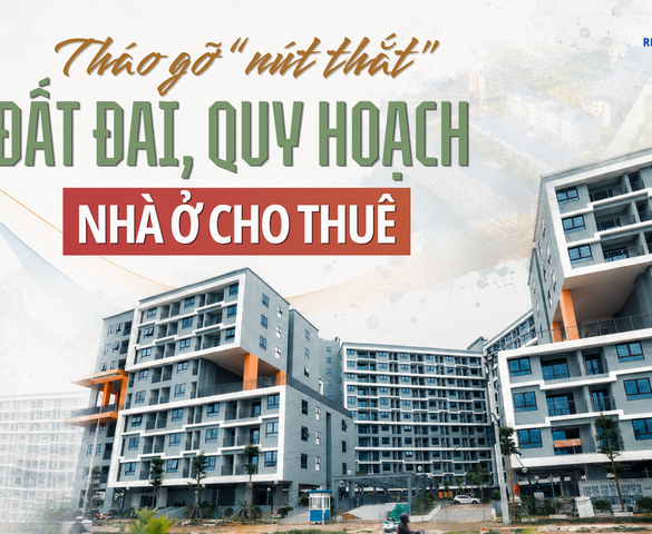 Gỡ "nút thắt" quy hoạch, đất đai tạo nguồn cung cho thị trường nhà ở cho thuê