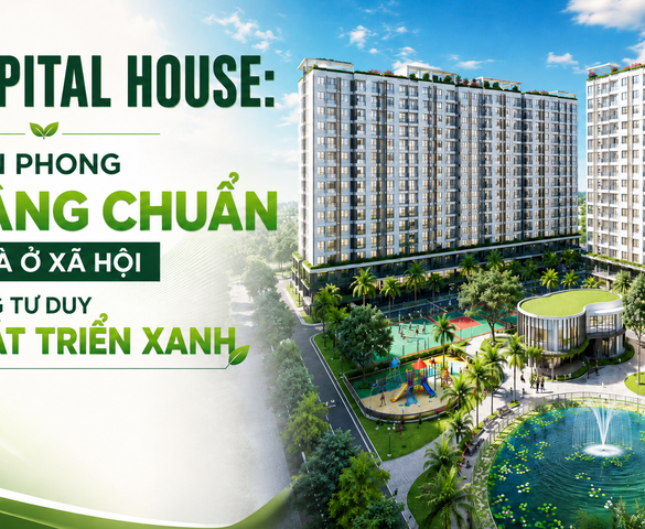 Capital House: Tiên phong nâng chuẩn nhà ở xã hội bằng tư duy phát triển xanh