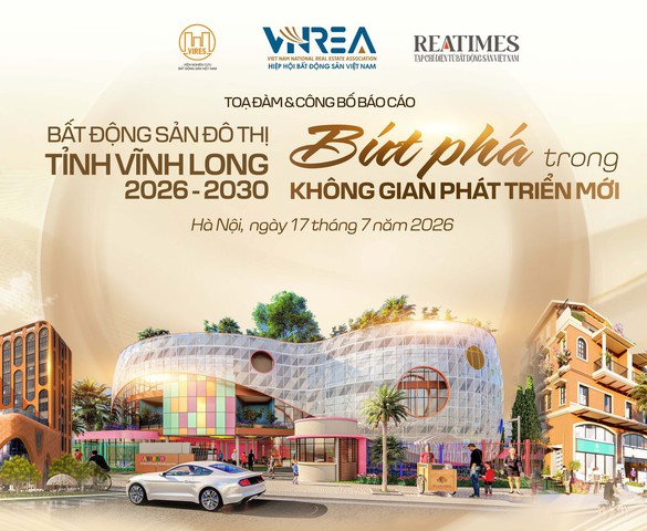 Ngày 17/7 diễn ra Tọa đàm và công bố báo cáo: “Bất động sản đô thị tỉnh Vĩnh Long 2026 - 2030: Bứt phá trong không gian phát triển mới”