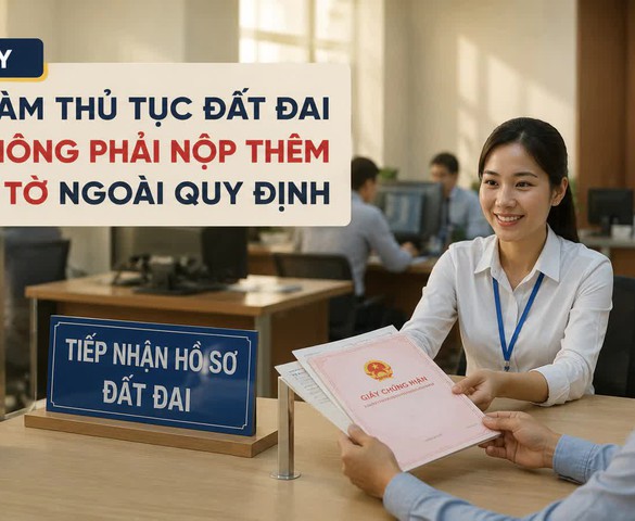 Từ nay, khi làm thủ tục đất đai sẽ không phải nộp thêm giấy tờ ngoài quy định