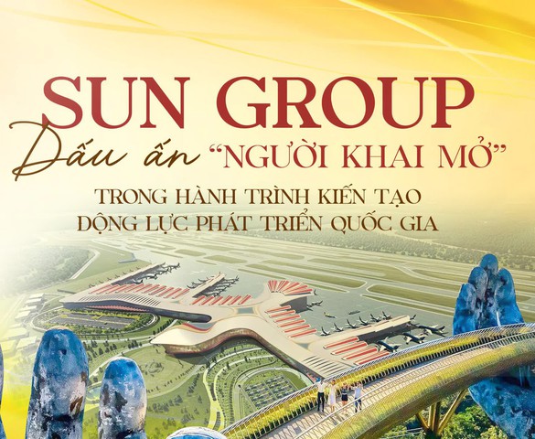 Sun Group: Từ những vùng đất “thức giấc” đến hình ảnh Việt Nam vươn mình trong kỷ nguyên mới