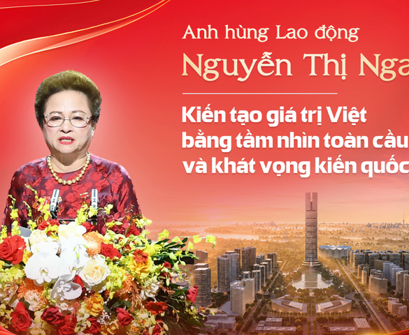 Dấu ấn, khát vọng cống hiến và tư duy "hội nhập chủ động" của Anh hùng Lao động Nguyễn Thị Nga