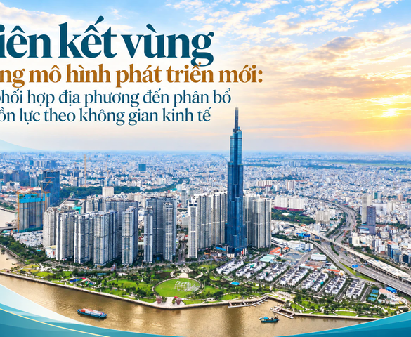 Liên kết vùng trong mô hình phát triển mới: Từ phối hợp địa phương đến phân bổ nguồn lực theo không gian kinh tế