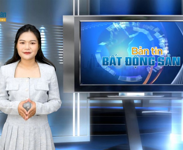 Bản tin bất động sản số 10: Phát triển thị trường bất động sản an toàn, lành mạnh, bền vững