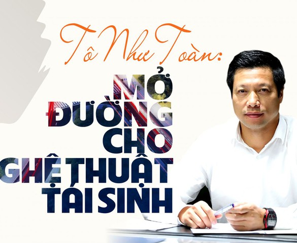 Tô Như Toàn: Mở đường cho nghệ thuật tái sinh