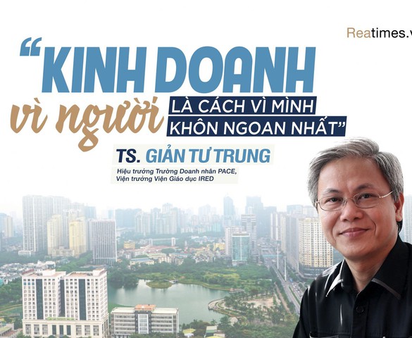 TS. Giản Tư Trung: “Kinh doanh vì người là cách vì mình khôn ngoan nhất“